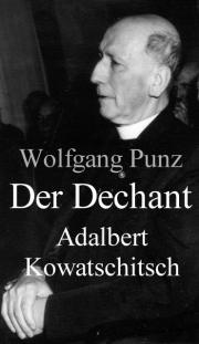 WOLFGANG PUNZ Der Dechant. Adalbert Kowatschitsch. ISBN 3-902405-03-1 